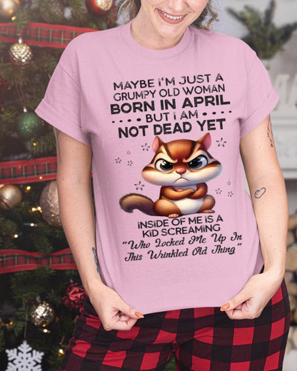 April - Maybe I’m Just A Grumpy Old Woman Born In April But I Am Not Dead Yet - Gift For Women - TLEE04 (SKU09-22-04)