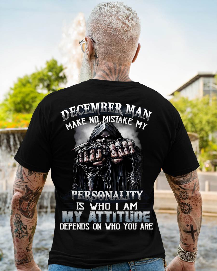 December Man Make No Mistake My Personality Is Who I Am My Attitude Depends On Who You Are - Gift For Man - TLEE012 (SKU08-83-12)