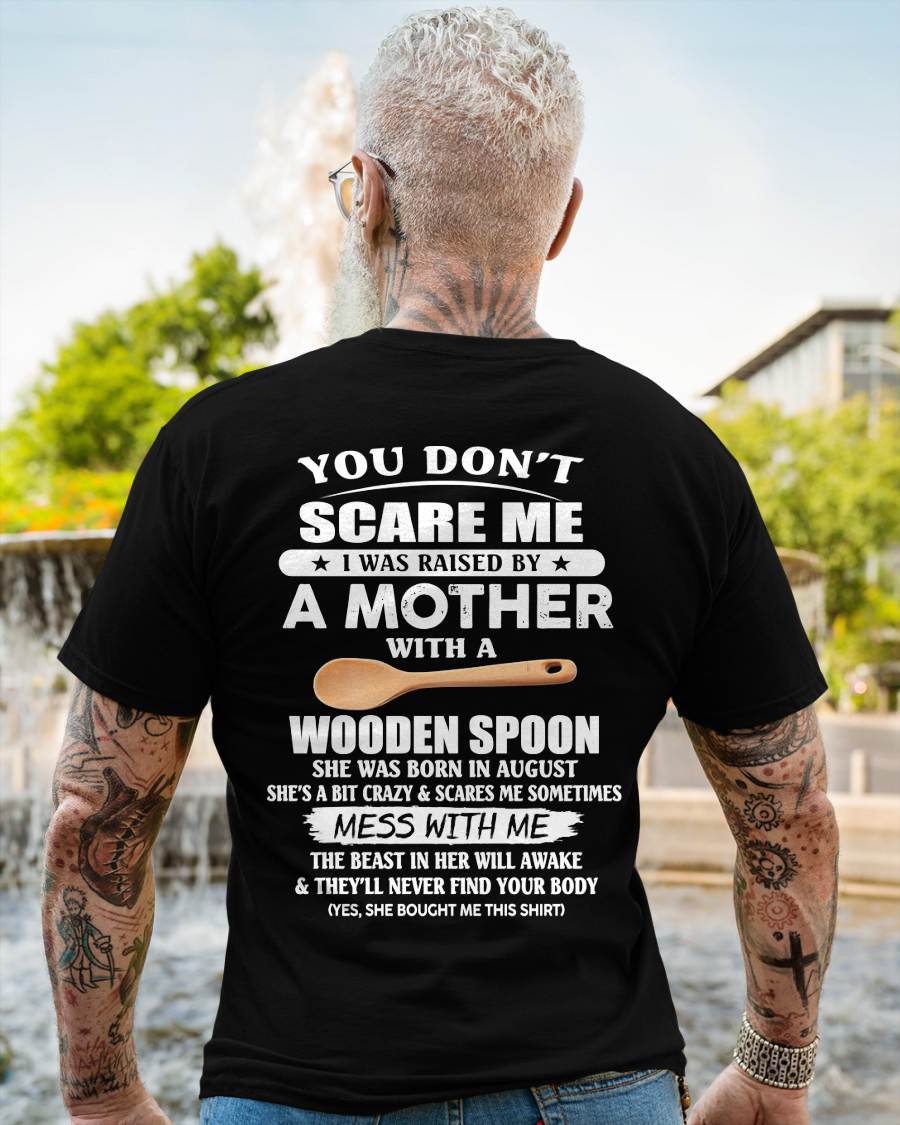 August - You Don't Scare Me I Was Raised By A Mother With A Wooden Spoon - Gift From Mom - TLEE08 (SKU07-82-08)