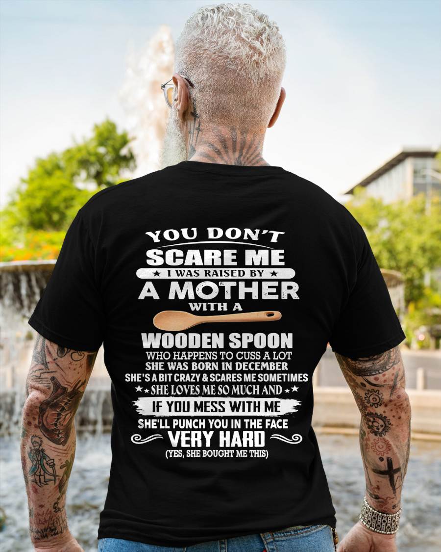 December - You Don't Scare Me I Was Raised By A Mother With A Wooden Spoon - Gift From Mom - TLEE12 (SKU07-125-12)