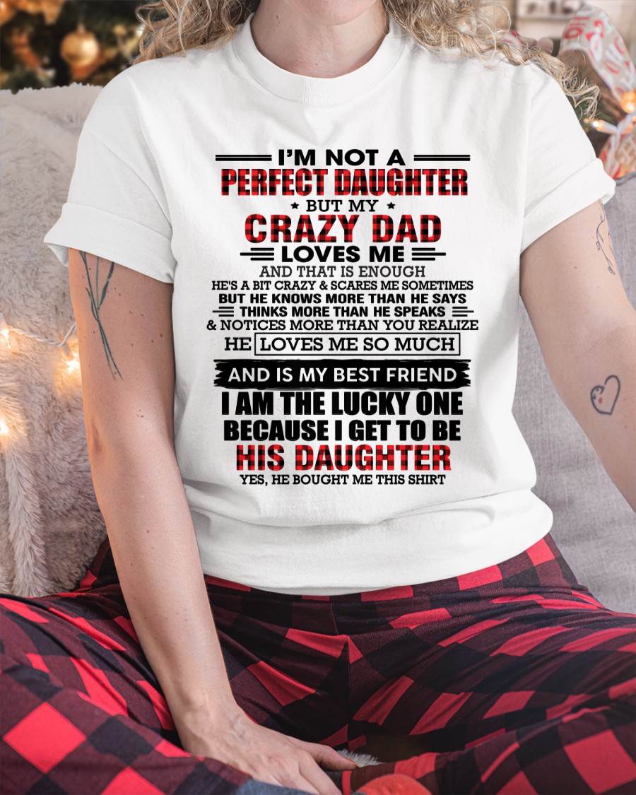 I MAY NOT BE PERFECT BUT I AM FOREVER LOVED BY MY CRAZY DAD - FROM DAD - TLEE00 (SKU2603-311-00)