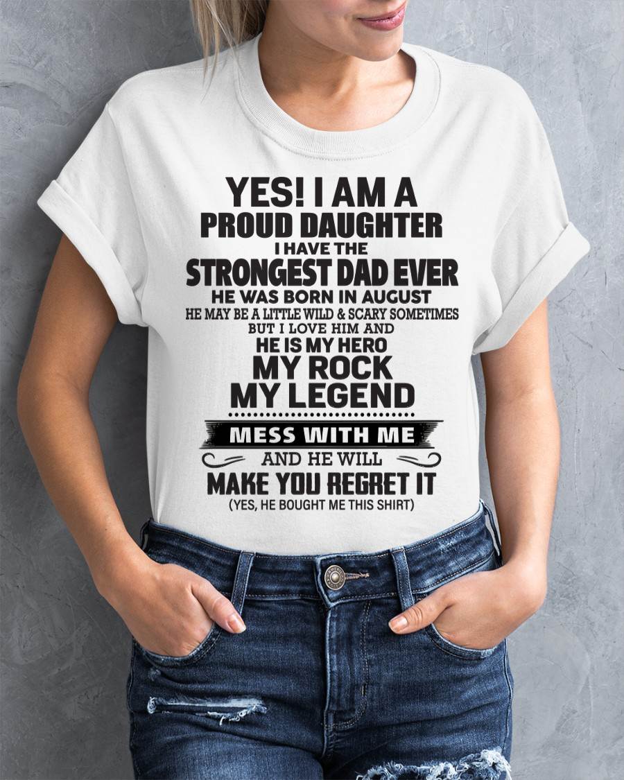 August - Yes! I Am A Proud Daughter I Have The Strongest Dad Ever - Gift From Dad - TLEE08 (SKU09-42-08)