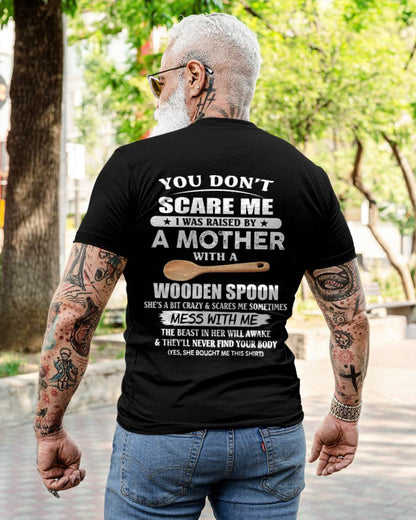 You Don't Scare Me I Was Raised By A Mother With A Wooden Spoon - Gift From Mom - TLEE00 (SKU07-82-00)
