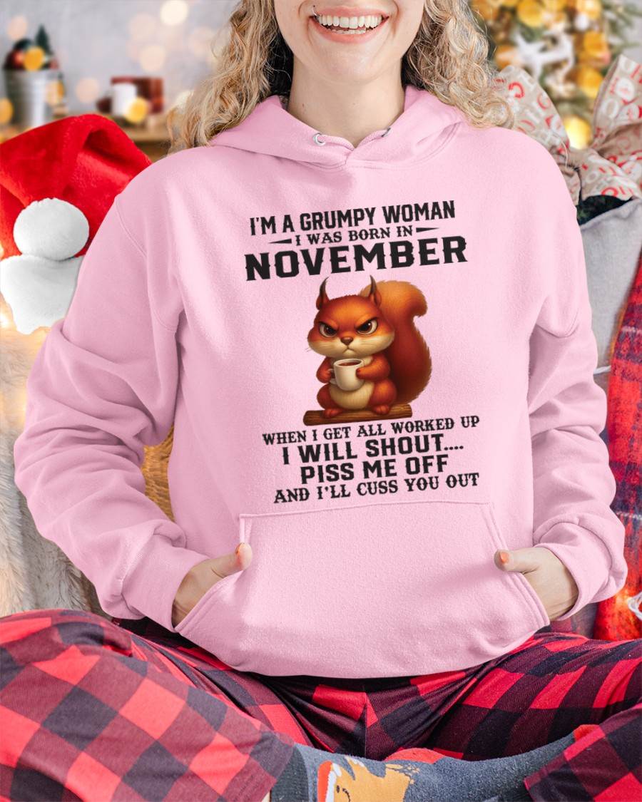 NOVEMBER - I'M A GRUMPY WOMAN WHEN I GET ALL WORKED UP I WILL SHOUT PISS ME OFF AND I’LL CUSS YOU OUT - FOR WOMEN - TLEE11 (SKU09-93-11)
