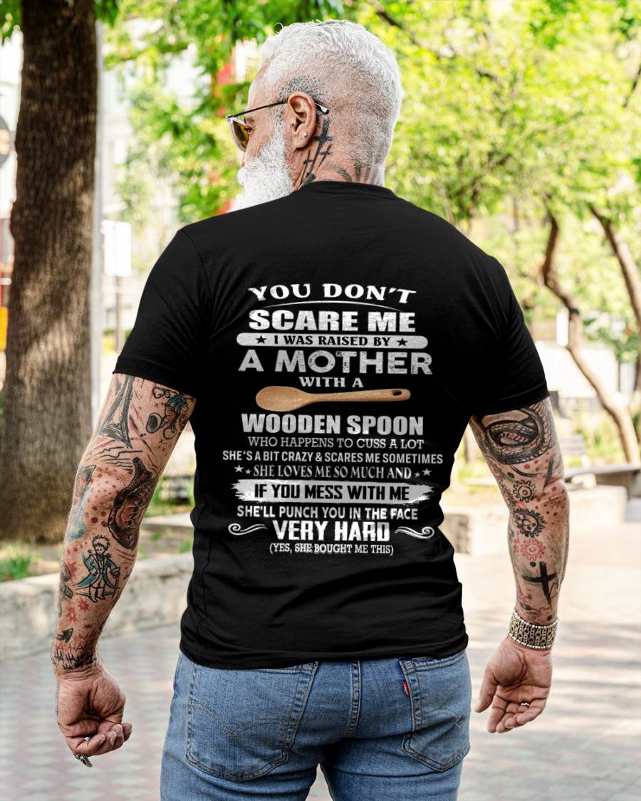 You Don't Scare Me I Was Raised By A Mother With A Wooden Spoon  - Gift From Mom - TLEE00 (SKU07-125-00)