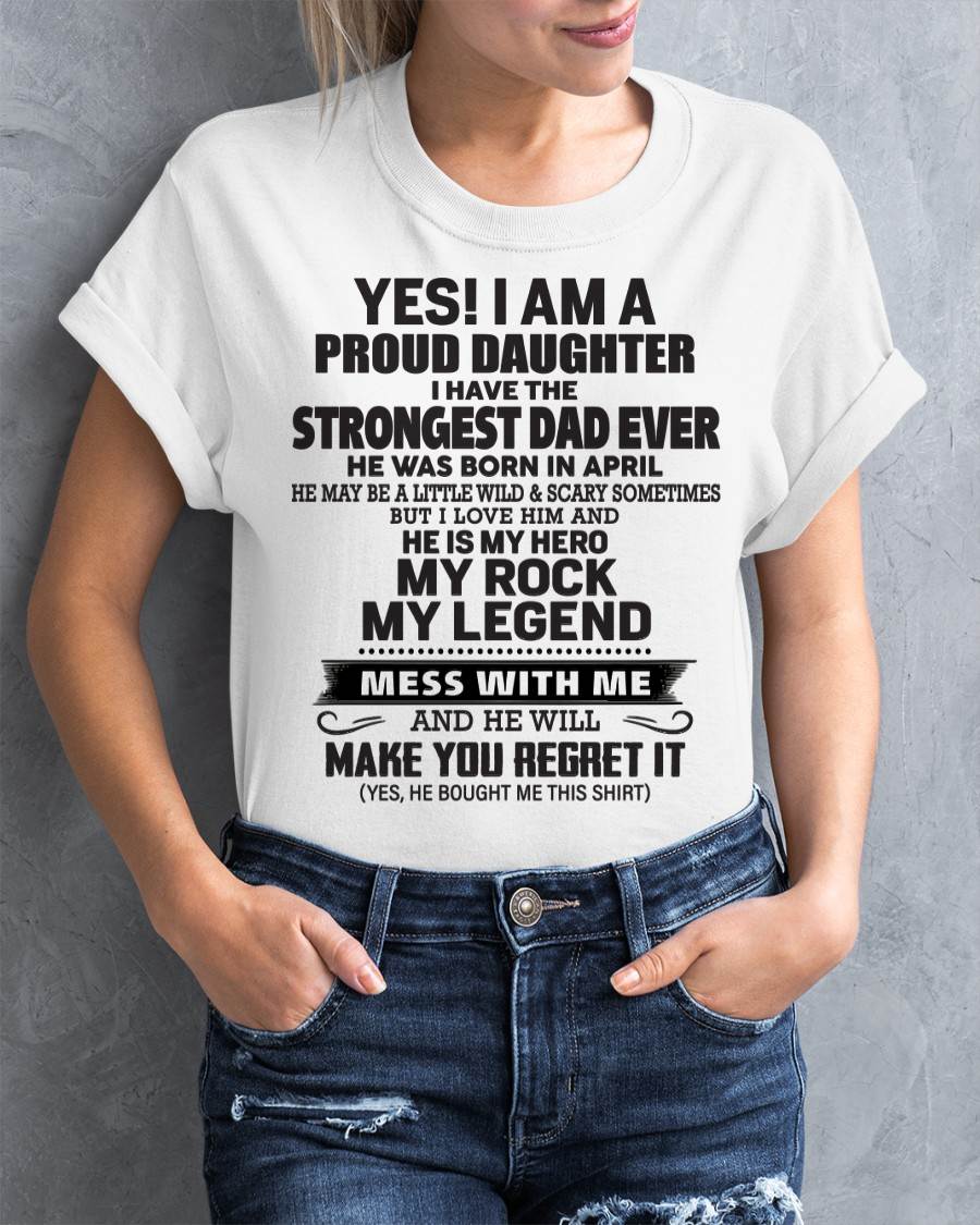 April - Yes! I Am A Proud Daughter I Have The Strongest Dad Ever - Gift From Dad - TLEE04 (SKU09-42-04)