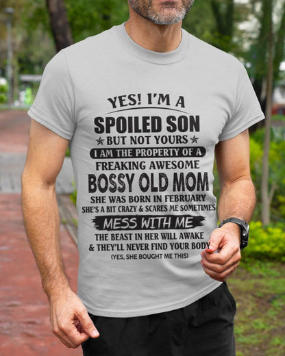 February - Yes! I'm A Spoiled Son But Not Yours I Am The Property Of A Freaking Awesome Bossy Old Mom - Gift From Mom - TLEE02 (SKU07-83-02)