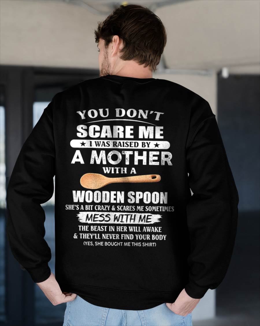 You Don't Scare Me I Was Raised By A Mother With A Wooden Spoon - Gift From Mom - TLEE00 (SKU07-82-00)