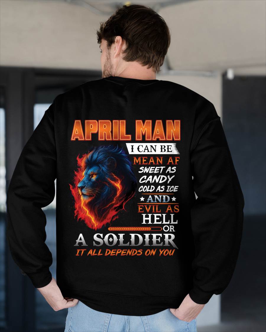 APRIL MAN I CAN BE MEAN AF SWEET AS CANDY COLD AS ICE AND EVIL AS HELL OR A SOLDIER IT ALL DEPENDS ON YOU - GIFT FOR MAN - TLEE04 (SKU10-31-04)