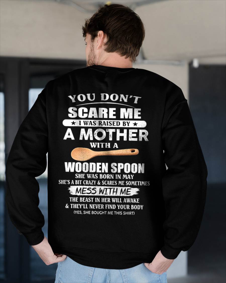 May - You Don't Scare Me I Was Raised By A Mother With A Wooden Spoon - Gift From Mom - TLEE05 (SKU07-82-05)