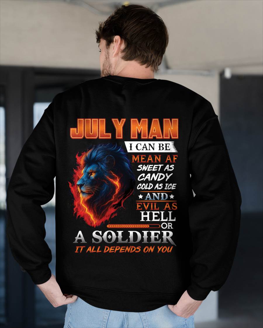 JULY MAN I CAN BE MEAN AF SWEET AS CANDY COLD AS ICE AND EVIL AS HELL OR A SOLDIER IT ALL DEPENDS ON YOU - GIFT FOR MAN - TLEE07 (SKU10-31-07)