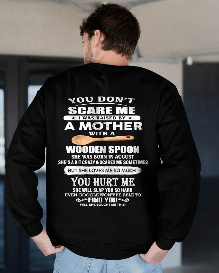 August - You Don't Scare Me I Was Raised By A Mother With A Wooden Spoon  - Gift From Mom - TLEE08 (SKU07-128-08)