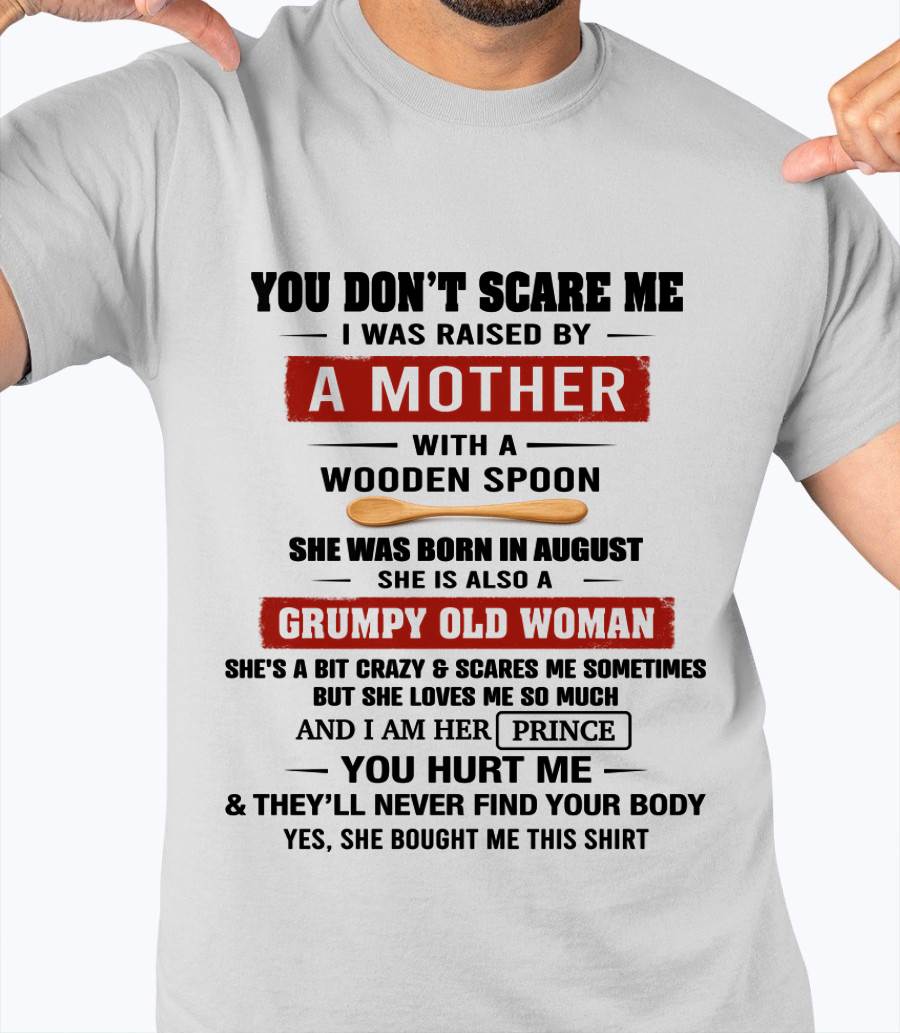 AUGUST - YOU DON’T SCARE ME I WAS RAISED BY  A MOTHER  WITH A WOODEN SPOON - FROM MOM - TLEE08 (SKU2602-216-08)