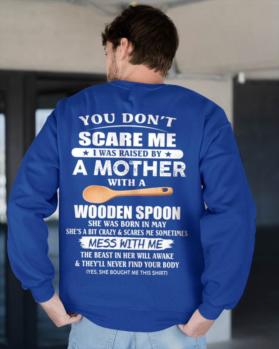 May - You Don't Scare Me I Was Raised By A Mother With A Wooden Spoon - Gift From Mom - TLEE05 (SKU07-82-05)