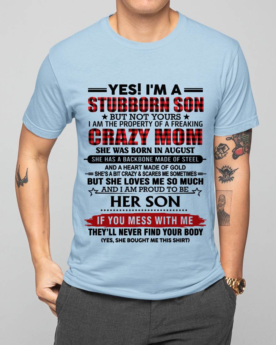 AUGUST - YES! I'M A STUBBORN SON BUT NOT YOURS I AM THE PROPERTY OF A FREAKING CRAZY MOM - FROM MOM - TLEE08 (SKU26T-01111-08)