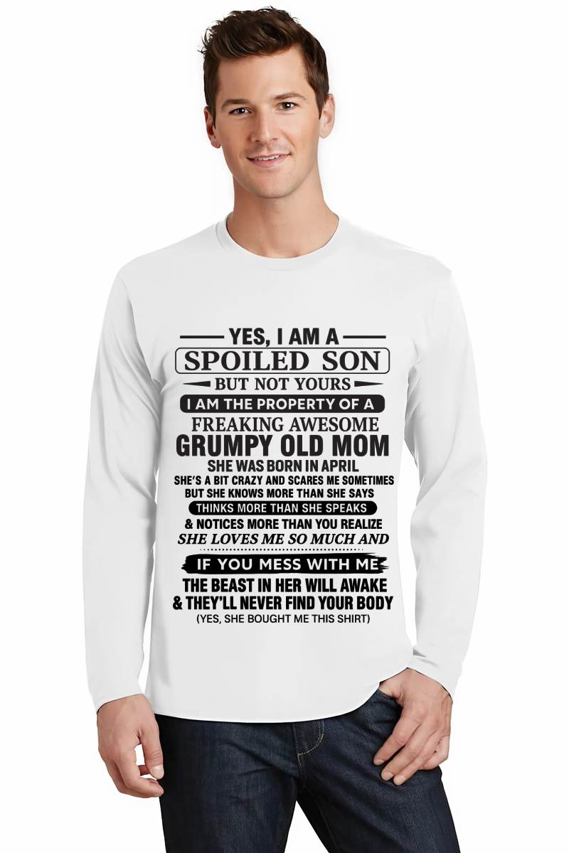 APRIL - YES, I AM A SPOILED SON BUT NOT YOURS  I AM THE PROPERTY OF A FREAKING AWESOME GRUMPY OLD MOM - FROM MOM - TLEE04 (SKU12-202-04)