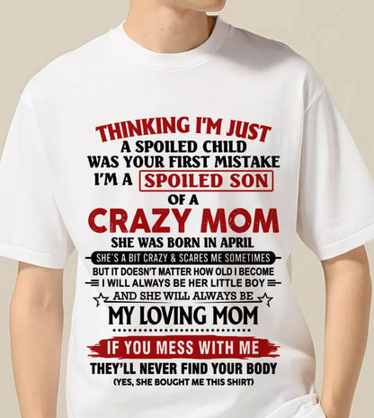 APRIL - THINKING I’M JUST A SPOILED CHILD WAS YOUR FIRST MISTAKE  I’M A SPOILED SON OF A CRAZY MOM - FROM MOM - TLEE04 (SKU2602-06-04)