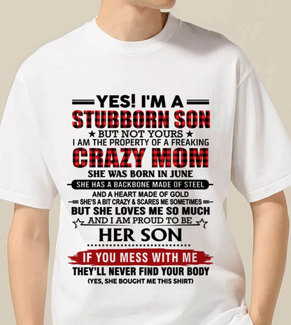 JUNE - YES! I'M A STUBBORN SON BUT NOT YOURS I AM THE PROPERTY OF A FREAKING CRAZY MOM - FROM MOM - TLEE06 (SKU26T-01111-06)