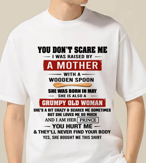 MAY - YOU DON’T SCARE ME I WAS RAISED BY  A MOTHER  WITH A WOODEN SPOON - FROM MOM - TLEE05 (SKU2602-216-05)