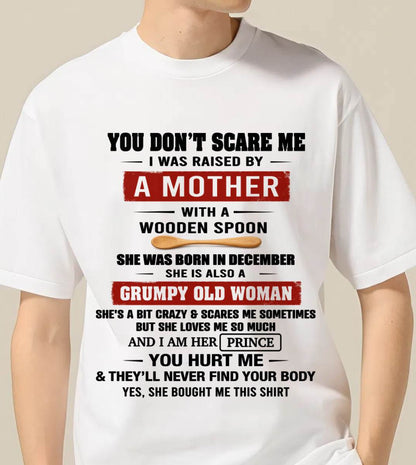 DECEMBER - YOU DON’T SCARE ME I WAS RAISED BY  A MOTHER  WITH A WOODEN SPOON - FROM MOM - TLEE12 (SKU2602-216-12)
