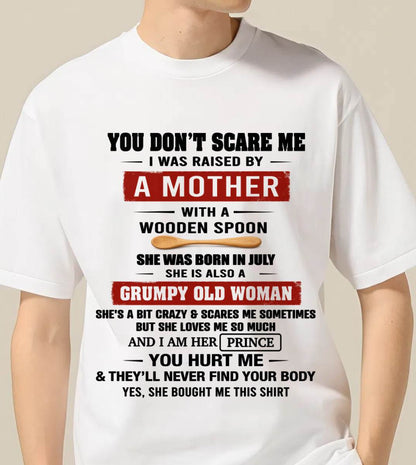 JULY - YOU DON’T SCARE ME I WAS RAISED BY  A MOTHER  WITH A WOODEN SPOON - FROM MOM - TLEE07 (SKU2602-216-07)