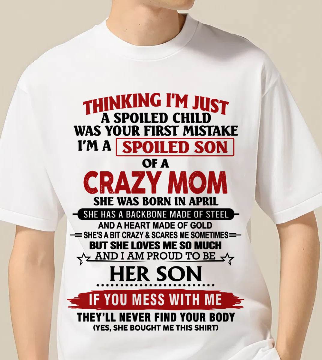 APRIL - THINKING I'M JUST A SPOILED CHILD WAS YOUR FIRST MISTAKE I'M A SPOILED SON OF A CRAZY MOM - FROM MOM - TLEE04 (SKU26T-01180-04)