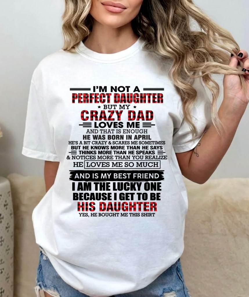 APRIL - I MAY NOT BE PERFECT BUT I AM FOREVER LOVED BY MY CRAZY DAD - FROM DAD - TLEE04 (SKU2603-311-04)