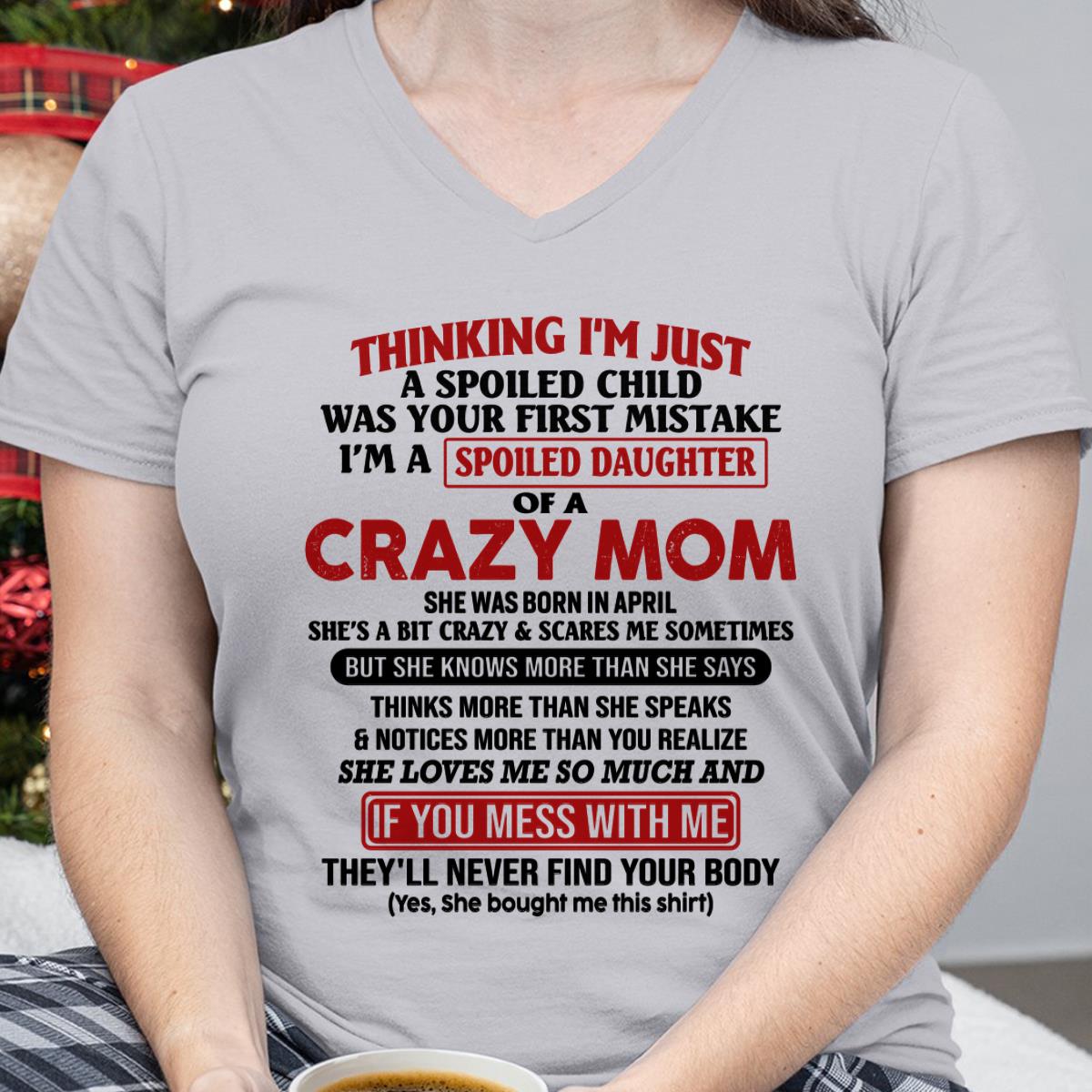 April - I Am Spoiled Daughter Of A Crazy Mom - Gift for Daughter From Mom - TLEE04 (SKU-TMD-SPOILED-04)